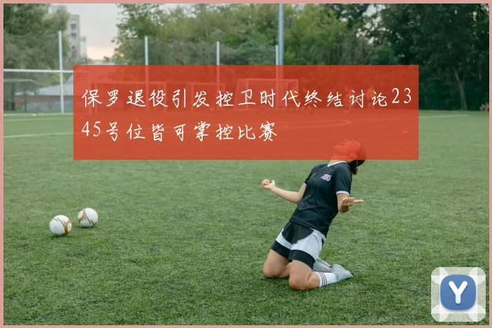 保罗退役引发控卫时代终结讨论2345号位皆可掌控比赛