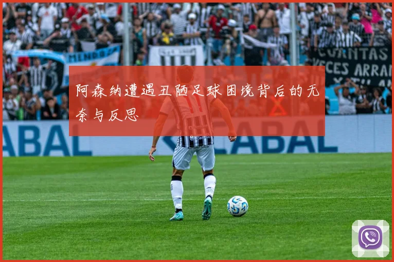 阿森纳遭遇丑陋足球困境背后的无奈与反思